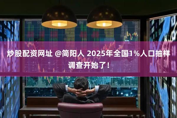炒股配资网址 @简阳人 2025年全国1%人口抽样调查开始了！